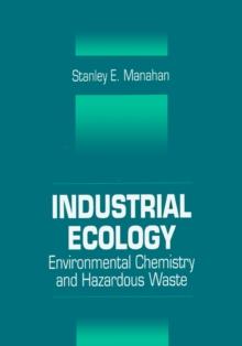 Industrial Ecology : Environmental Chemistry and Hazardous Waste