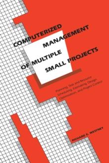 Computerized Management of Multiple Small Projects : Planning, Task and Resource Scheduling, Estimating, Design Optimization, and Project Control