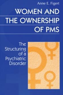 Women and the Ownership of PMS : The Structuring of a Psychiatric Disorder