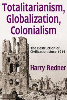 Totalitarianism, Globalization, Colonialism : The Destruction of Civilization Since 1914