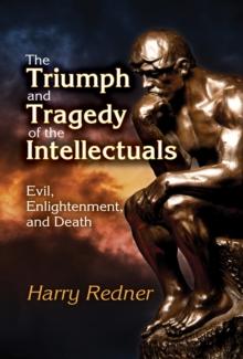 The Triumph and Tragedy of the Intellectuals : Evil, Enlightenment, and Death