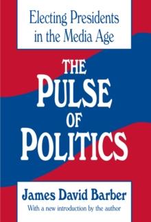 The Pulse of Politics : Electing Presidents in the Media Age