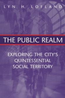 The Public Realm : Exploring the City's Quintessential Social Territory