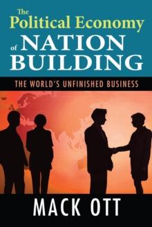 The Political Economy of Nation Building : The World's Unfinished Business