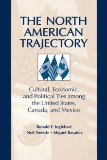 The North American Trajectory : Cultural, Economic, and Political Ties among the United States, Canada and Mexico