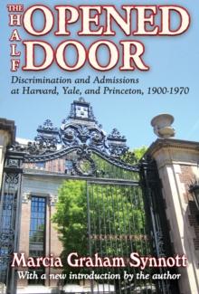 The Half-Opened Door : Discrimination and Admissions at Harvard, Yale, and Princeton, 1900-1970