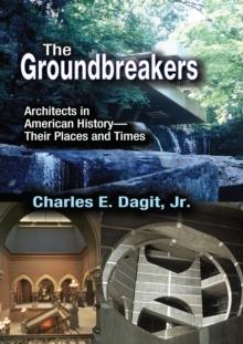 The Groundbreakers : Architects in American History - Their Places and Times