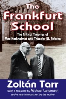 The Frankfurt School : The Critical Theories of Max Horkheimer and Theodor W. Adorno