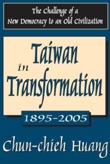 Taiwan in Transformation 1895-2005 : The Challenge of a New Democracy to an Old Civilization