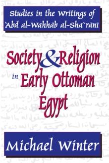 Society and Religion in Early Ottoman Egypt : Studies in the Writings of 'Abd Al-Wahhab Al-Sha 'Rani