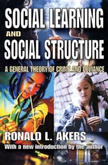 Social Learning and Social Structure : A General Theory of Crime and Deviance