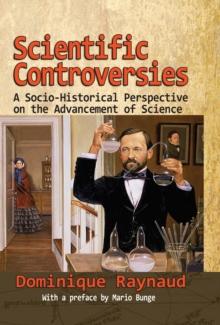 Scientific Controversies : A Socio-Historical Perspective on the Advancement of Science