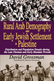 Rural Arab Demography and Early Jewish Settlement in Palestine : Distribution and Population Density During the Late Ottoman and Early Mandate Periods