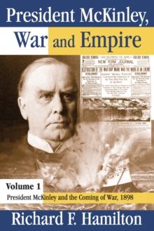 President McKinley, War and Empire : President McKinley and the Coming of War, 1898