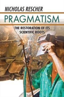 Pragmatism : The Restoration of Its Scientific Roots