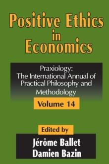 Positive Ethics in Economics : Volume 14, Praxiology: The International Annual of Practical Philosophy and Methodology