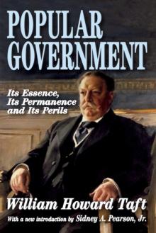 Popular Government : Its Essence, Its Permanence and Its Perils