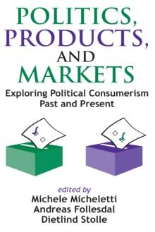 Politics, Products, and Markets : Exploring Political Consumerism Past and Present