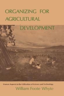 Organizing for Agricultural Development : Human Aspects in the Utilization of Science and Technology