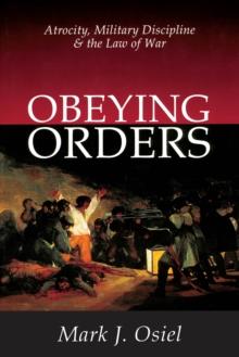 Obeying Orders : Atrocity, Military Discipline and the Law of War