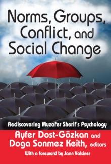 Norms, Groups, Conflict, and Social Change : Rediscovering Muzafer Sherif's Psychology