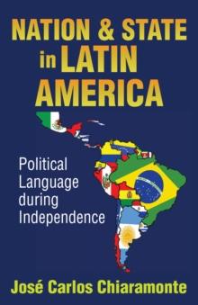 Nation and State in Latin America : Political Language During Independence