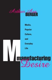 Manufacturing Desire : Media, Popular Culture, and Everyday Life