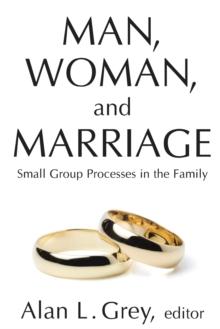 Man, Woman, and Marriage : Small Group Processes in the Family