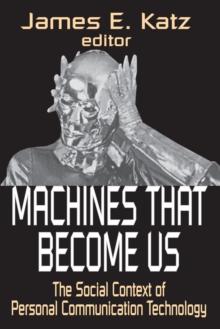 Machines That Become Us : The Social Context of Personal Communication Technology