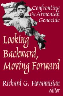 Looking Backward, Moving Forward : Confronting the Armenian Genocide