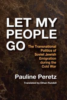 Let My People Go : The Transnational Politics of Soviet Jewish Emigration During the Cold War