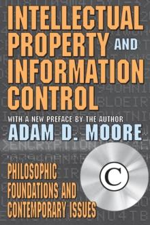 Intellectual Property and Information Control : Philosophic Foundations and Contemporary Issues