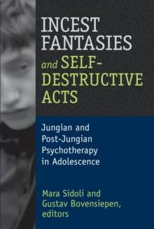 Incest Fantasies and Self-Destructive Acts : Jungian and Post-Jungian Psychotherapy in Adolescence