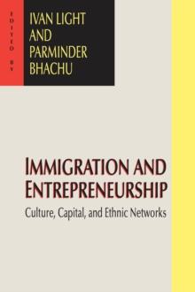 Immigration and Entrepreneurship : Culture, Capital, and Ethnic Networks