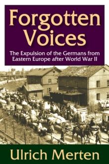 Forgotten Voices : The Expulsion of the Germans from Eastern Europe After World War II