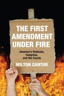 First Amendment Under Fire : America's Radicals, Congress, and the Courts