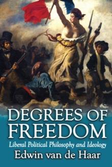 Degrees of Freedom : Liberal Political Philosophy and Ideology