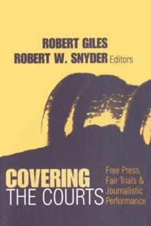 Covering the Courts : Free Press, Fair Trials, and Journalistic Performance