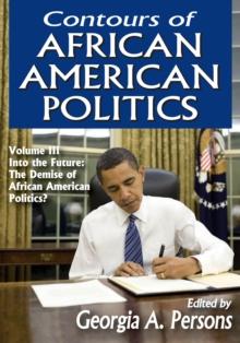 Contours of African American Politics : Volume 3, Into the Future: The Demise of African American Politics?