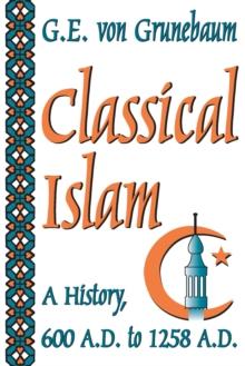 Classical Islam : A History, 600 A.D. to 1258 A.D.