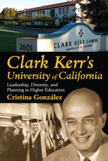 Clark Kerr's University of California : Leadership, Diversity, and Planning in Higher Education