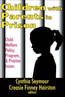 Children with Parents in Prison : Child Welfare Policy, Program, and Practice Issues