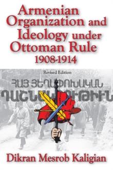 Armenian Organization and Ideology Under Ottoman Rule : 1908-1914