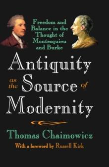 Antiquity as the Source of Modernity : Freedom and Balance in the Thought of Montesquieu and Burke