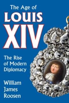 Age of Louis XIV : The Rise of Modern Diplomacy