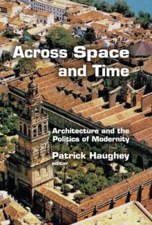 Across Space and Time : Architecture and the Politics of Modernity