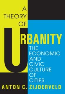 A Theory of Urbanity : The Economic and Civic Culture of Cities