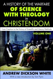 A History of the Warfare of Science with Theology in Christendom : Volume 1, From Creation to the Victory of Scientific and Literary Methods