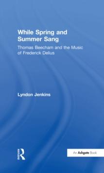 While Spring and Summer Sang: Thomas Beecham and the Music of Frederick Delius