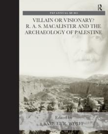 Villain or Visionary? : R. A. S. Macalister and the Archaeology of Palestine